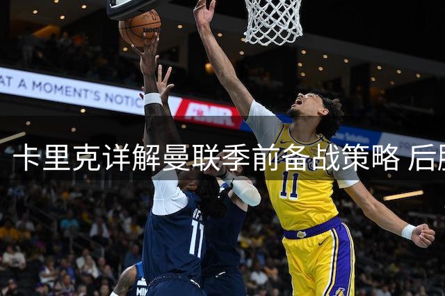 卡里克详解曼联季前备战策略 后腰引援恐生变数