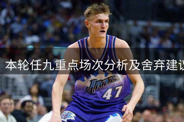 本轮任九重点场次分析及舍弃建议