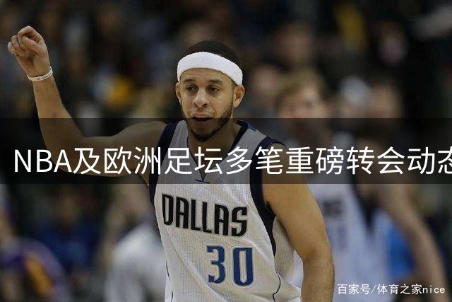 NBA及欧洲足坛多笔重磅转会动态解析